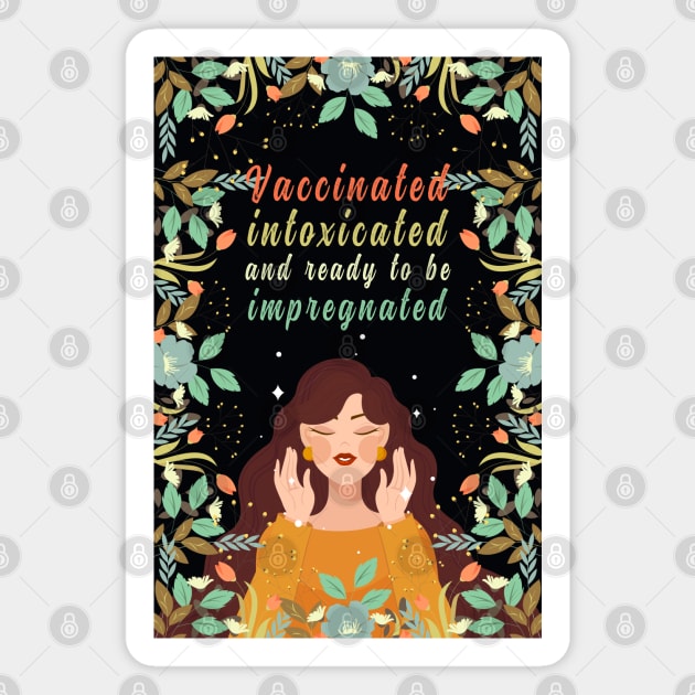 Vaccinated Intoxicated And Ready To Be Impregnated, Vaccination Humor, Retro Vintage Vaccinated Quote With Artistic Flower Pattern And Nature Art Magnet by BicycleStuff